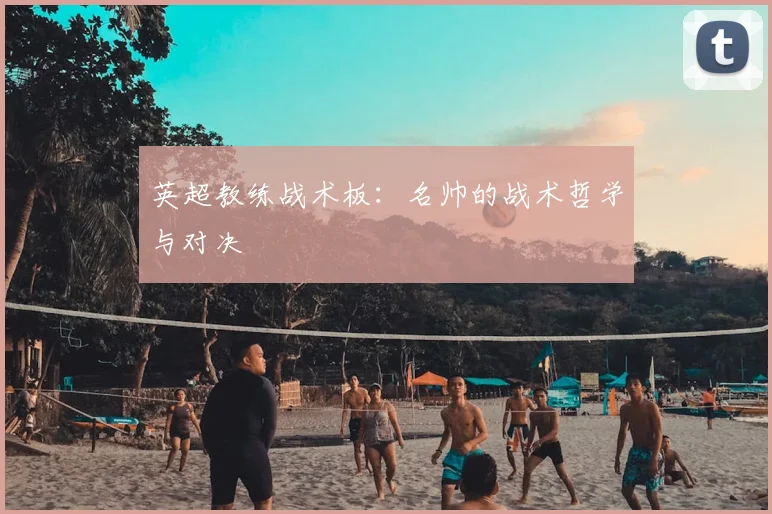 英超教练战术板:名帅的战术哲学与对决