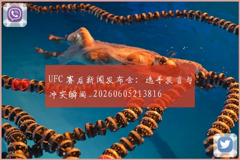 UFC 赛后新闻发布会：选手发言与冲突瞬间_20260605213816