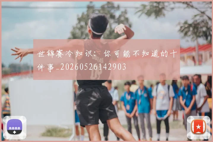 世锦赛冷知识:你可能不知道的十件事_20260526142903